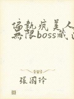 偏执疯美人玩哭无限boss藏匣