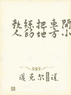 教练把车开到没人的地方小卉