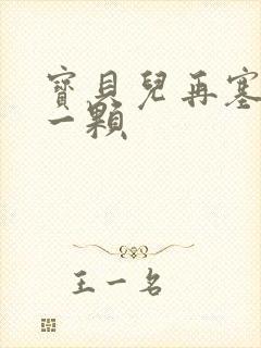 宝贝儿再塞最后一颗