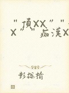 “顶XX”“街X”“痴汉XXX