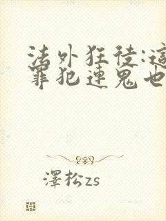 法外狂徒:这个罪犯连鬼也不放过