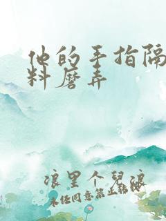 他的手指隔着布料磨弄