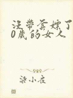 没带套嫖了个40岁的女人