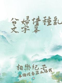 公妇借种乱h中文字幕
