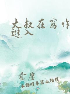 大叔在写作业时进入