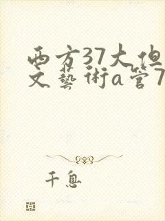 西方37大但人文艺术a管77