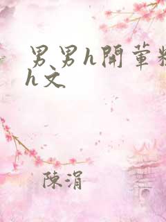 男男h开荤粗肉h文