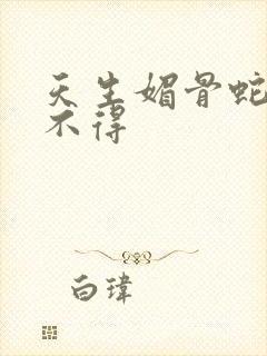 天生媚骨蛇王惹不得