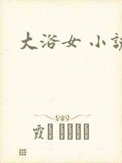 大浴女 小说