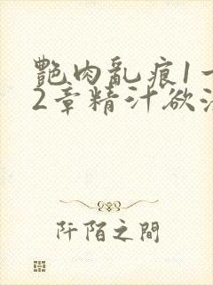 艳肉乱痕1一12章精汁欲液