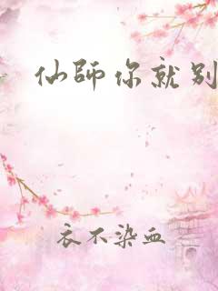 仙师你就别装了