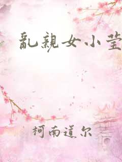 乱亲女小莹的泬