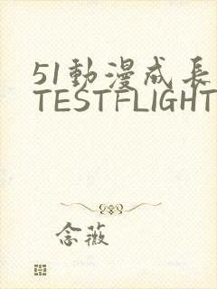 51动漫成长人TESTFLIGHT IOS
