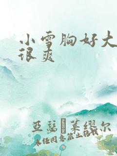 小雪胸好大做得很爽