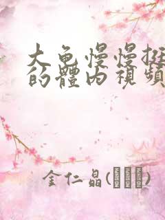 大龟慢慢挺进我的体内视频