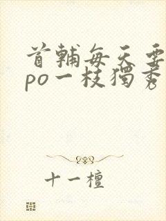 首辅每天要不够po一枝独秀