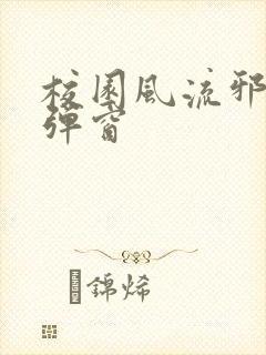 校园风流邪神无弹窗