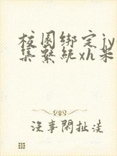 校园绑定jy收集系统xh米小小