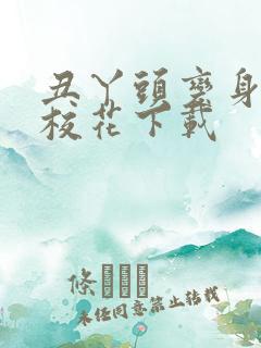 丑丫头变身美女校花下载