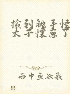 捡到触手怪后娇太子怀崽了