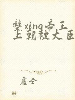 双xing帝王上朝被大臣们调教