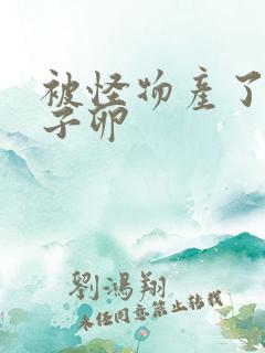 被怪物产了一肚子卵