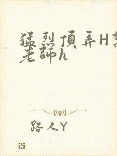 猛烈顶弄H禁欲老师h