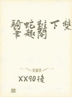 骑蛇难下双金银笔趣阁