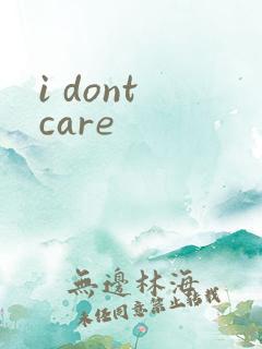 i dont care