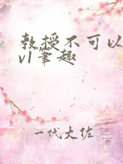 教授不可以c1v1笔趣