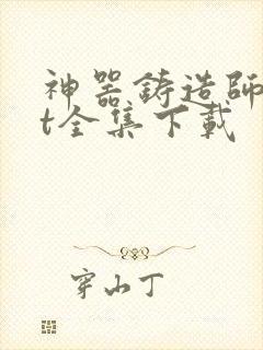 神器铸造师txt全集下载