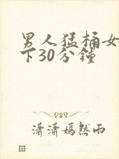 男人猛桶女人底下30分钟