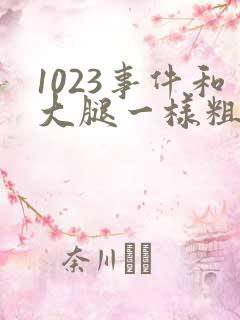 1023事件和大腿一样粗的