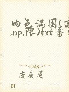 肉色满园(高h,np,限)txt番外篇