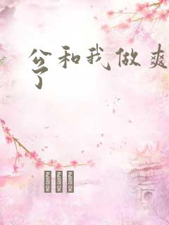 公和我做爽死我了