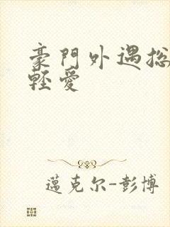 豪门外遇总裁轻轻爱