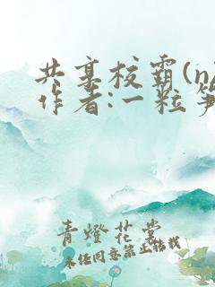 共享校霸(n)作者:一粒笋