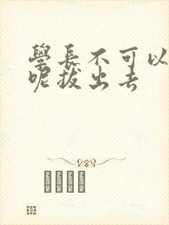 学长不可以上课呢拔出去