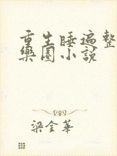 重生睡遍整个娱乐圈小说