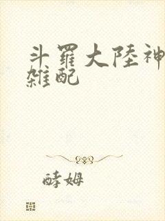 斗罗大陆神界大杂配