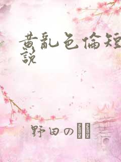 黄乱色伦短篇小说