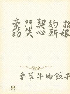 豪门契约 总裁的失心新娘