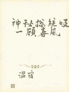 神秘总统吸够没 一顾春风