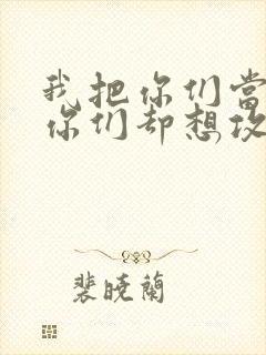 我把你们当敌人你们却想攻略我