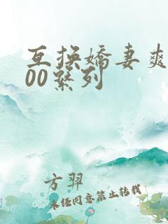 互换娇妻爽文100系列