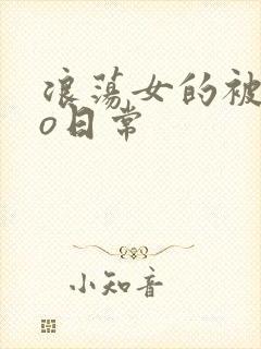 浪荡女的被cao日常