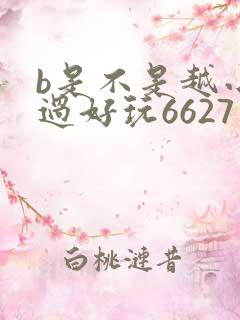 b是不是越小越过好玩6627