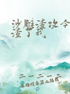 沙雕渣攻今天又渣了我