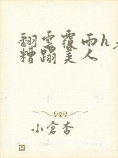 翻云覆雨h老头糟蹋美人