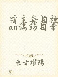 宿主每日被guan满的日常